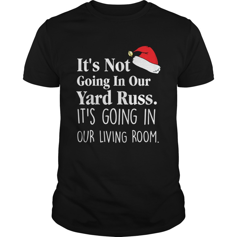 Its Not Going In Our Yard Russ Funny Quote Unisex T-Shirt